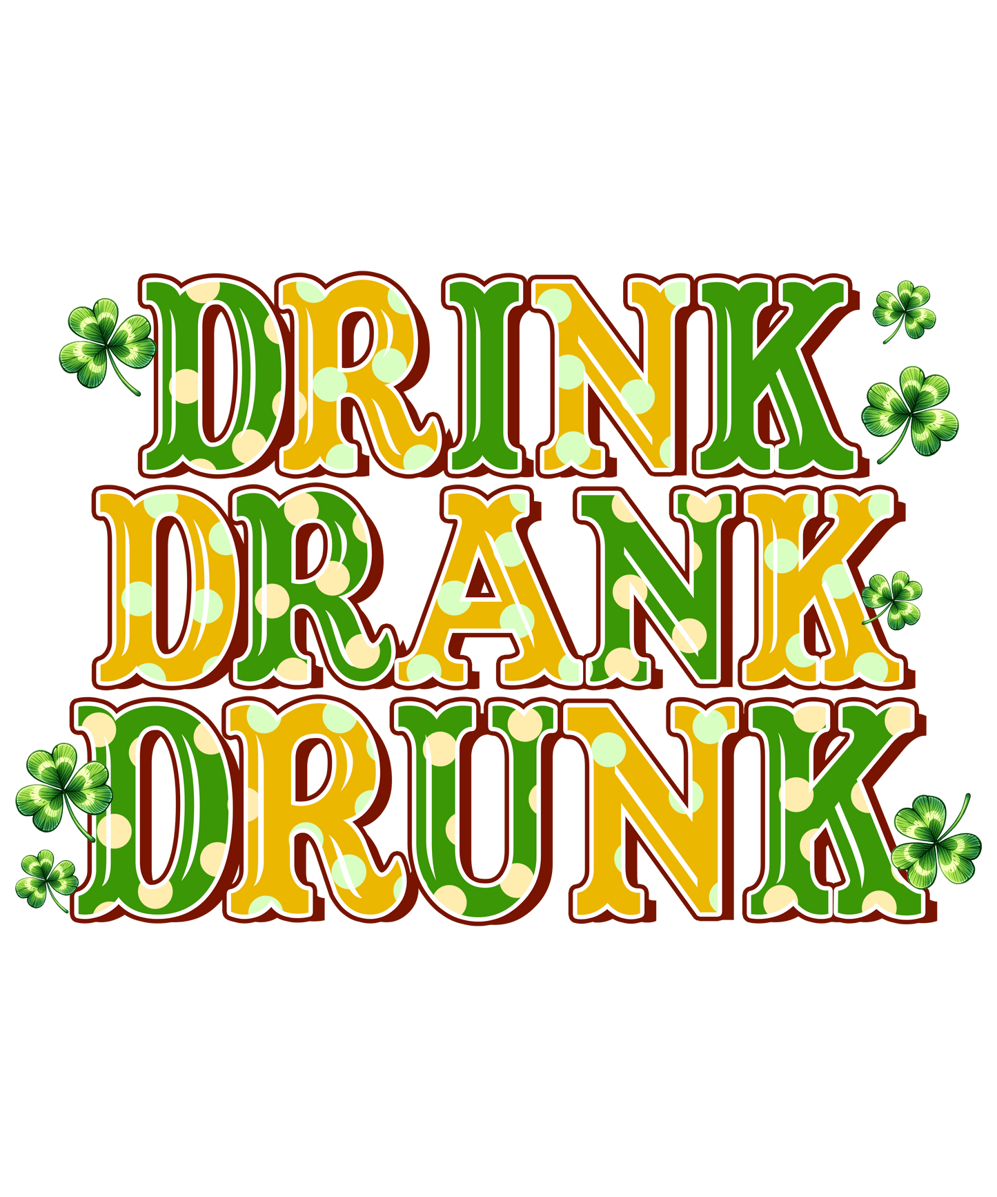 Drink Drank Drunk Saint Patricks Day Design - DTF Ready To Press