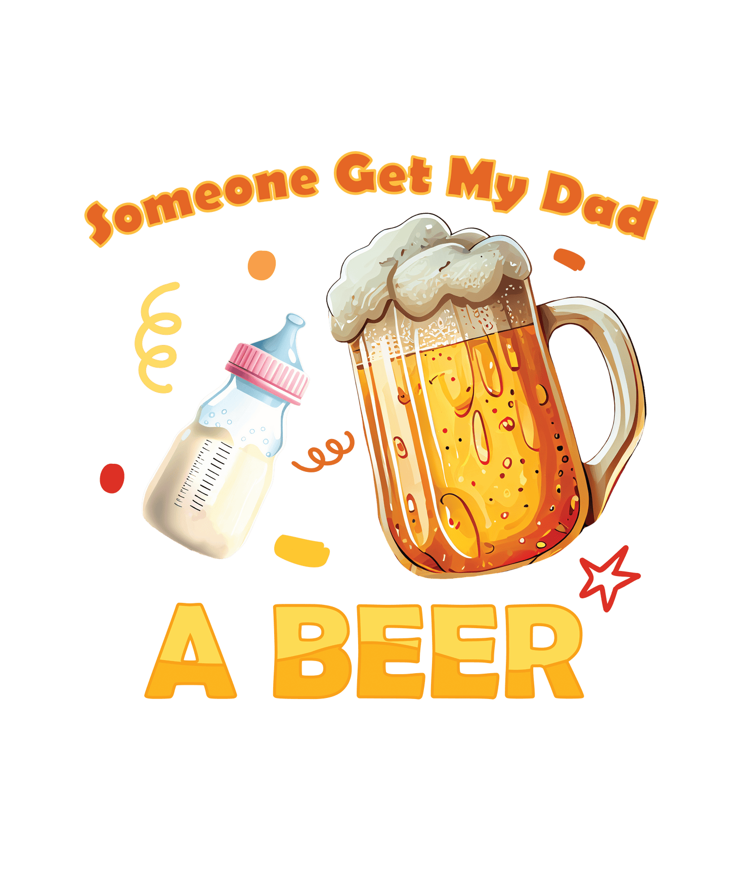 Someone Get My Dad A Beer Design - DTF Ready To Press
