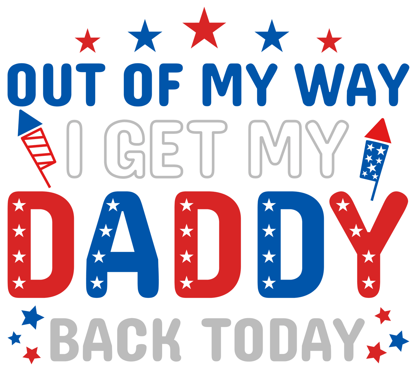 Out Of My Way I Get My Daddy Back Today 4th Of July Design - DTF Ready To Press