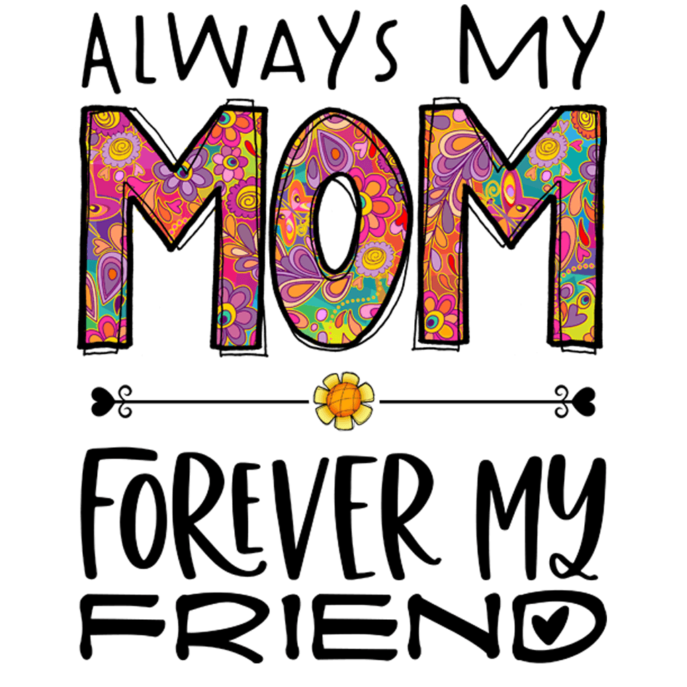 My Mom Forever My Friend Design - DTF Ready To Press