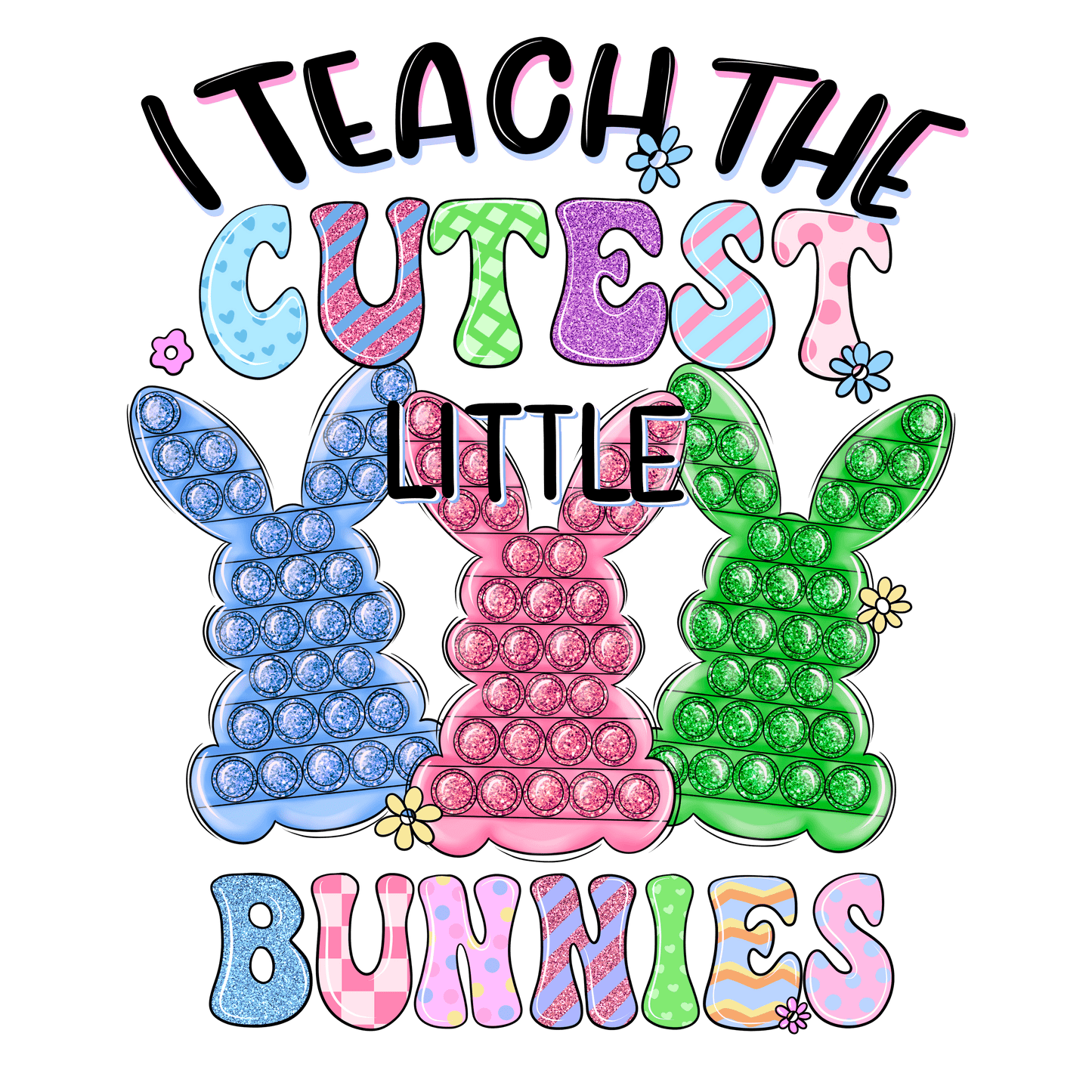 I Teach The Cutest Little Bunnies Easter Design - DTF Ready To Press