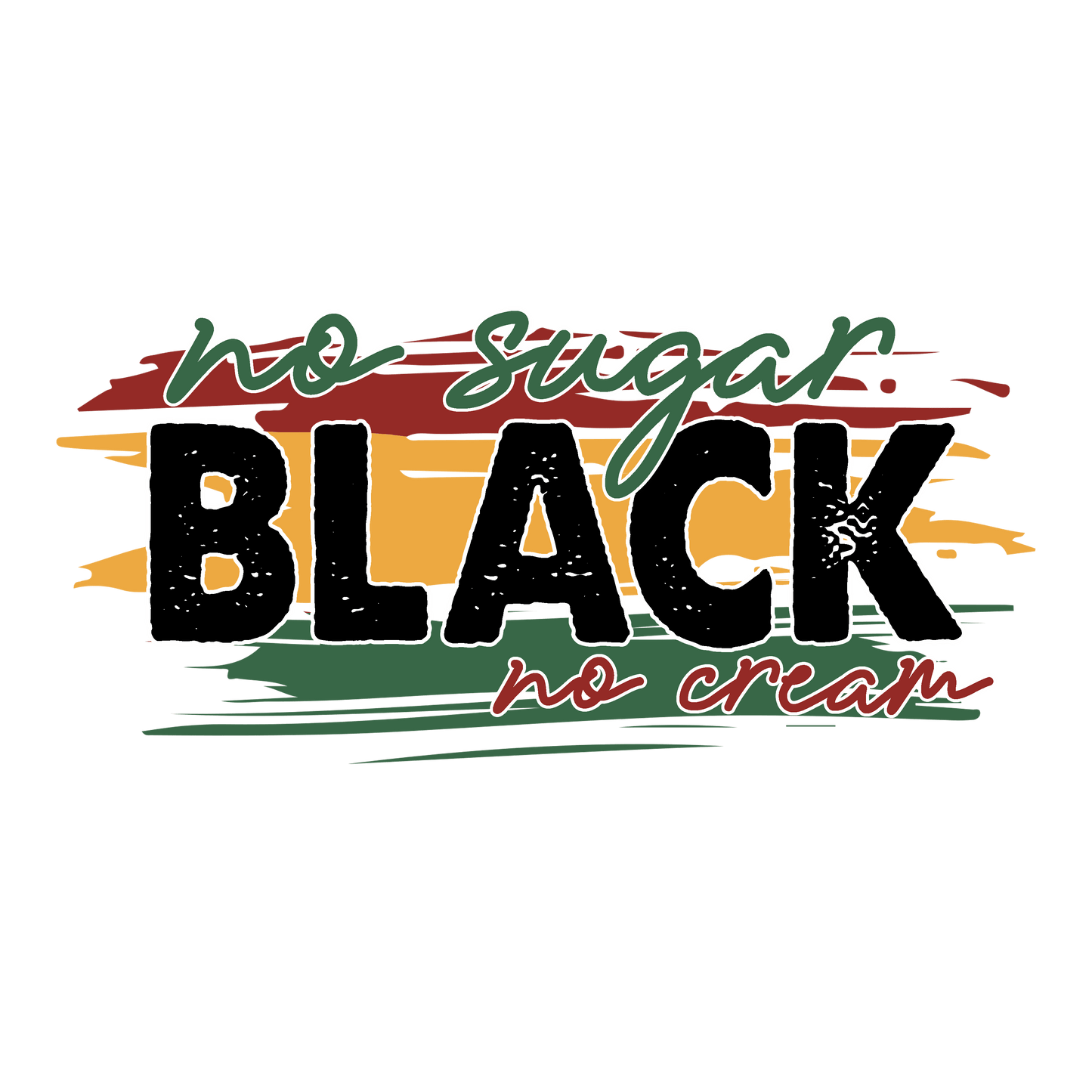 No Sugar Black No Cream Juneteenth Design - DTF Ready To Press