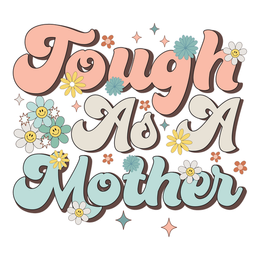 Tough As A Mother Design - DTF Ready To Press