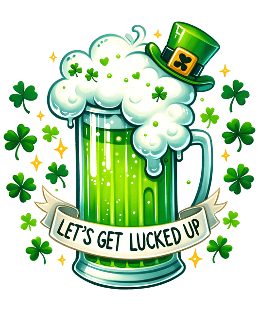 Let's Get Lucked Up Funny St. Patrick's Day Design - DTF Ready To Press