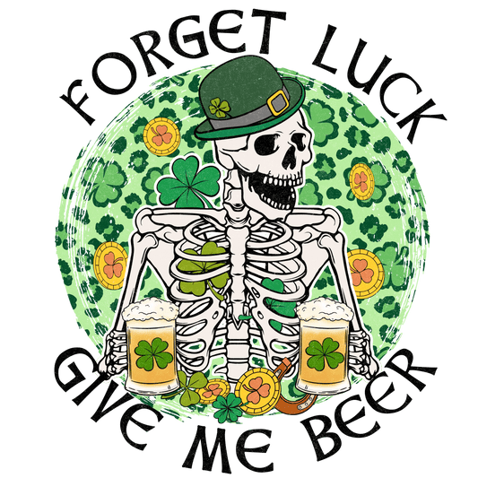 Forget Luck Give Me Beer Saint Patrick's Day Design - DTF Ready To Press