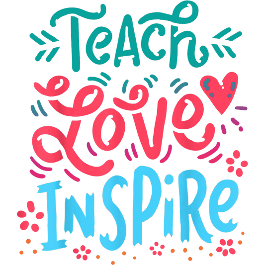 Teach Love Inspire Design - DTF Ready To Press