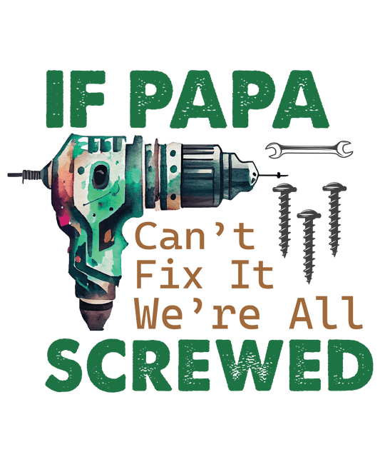 If Papa Can't Fix It We're All Screwed Design - DTF Ready To Press
