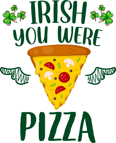 Ir谋sh You Were Pizza Saint Patrick's Day Design - DTF Ready To Press