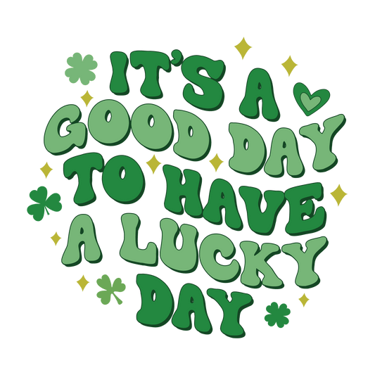 It's A Good Day To Have A Lucky Day Saint Patrick's Day Design - DTF Ready To Press