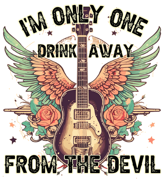I'm Only One Drink Away From The Devil Design - DTF Ready To Press