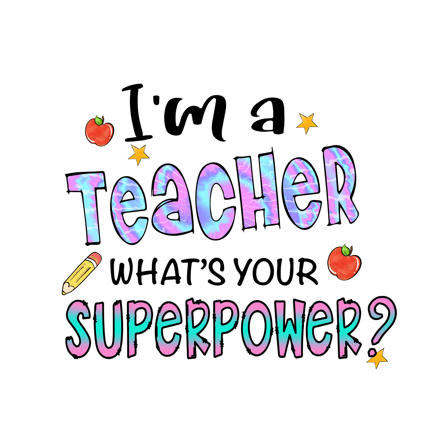 I'm A Teacher What's Your SuperPower Design - DTF Ready To Press