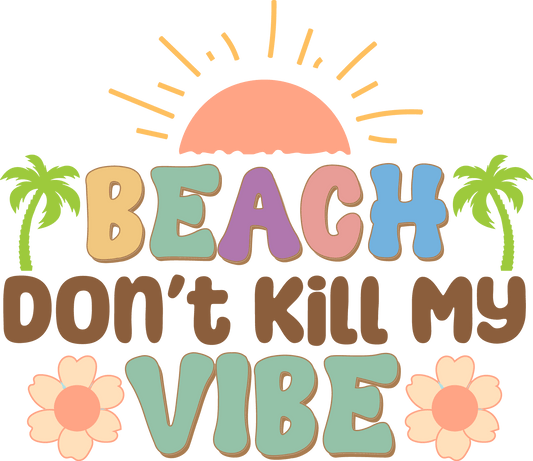 Beach Don't Kill My Vibe Design - DTF Ready To Press