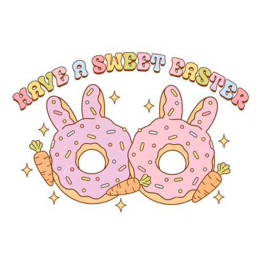 Have A Sweet Easter Design - DTF Ready To Press