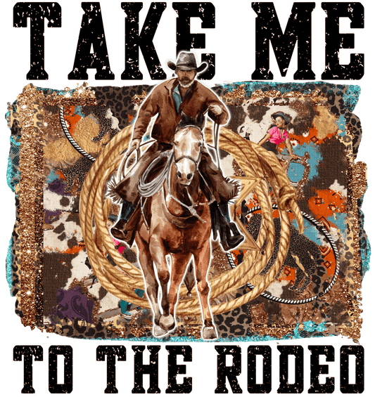 Take ME To The Rodeo Western Design - DTF Ready To Press