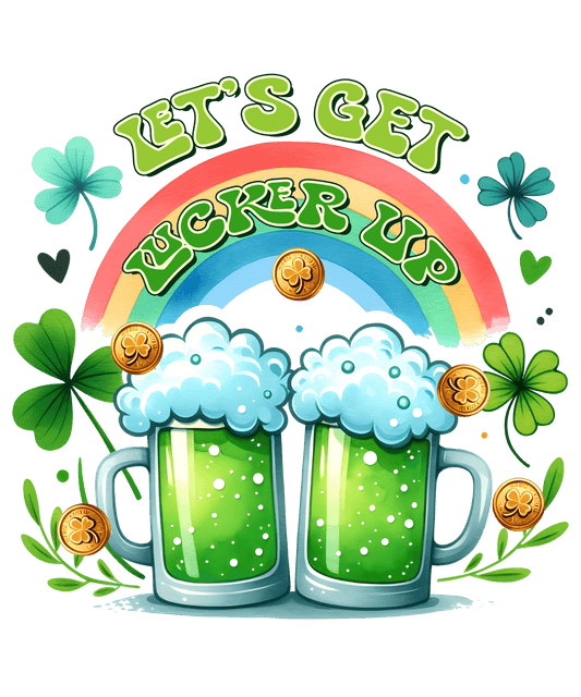 Saint Patty's Day Let's Get Lucked Up Design - DTF Ready To Press