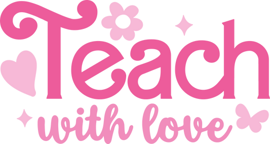 Teach With Love Design - DTF Ready To Press