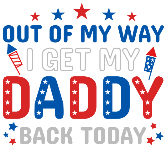 Out Of My Way I Get My Daddy Back Today 4th Of July Design - DTF Ready To Press