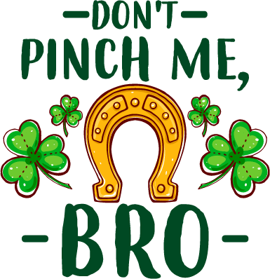 Don't Pinch Me Bro Saint Patrick's Day Design - DTF Ready To Press