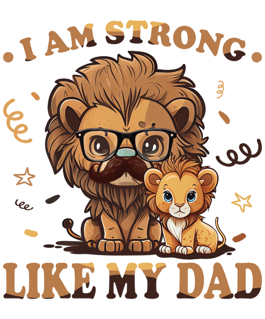 I Am Strong Like My Dad Design - DTF Ready To Press