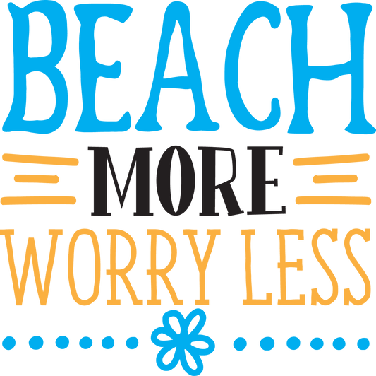 Beach More Worry Less Design - DTF Ready To Press