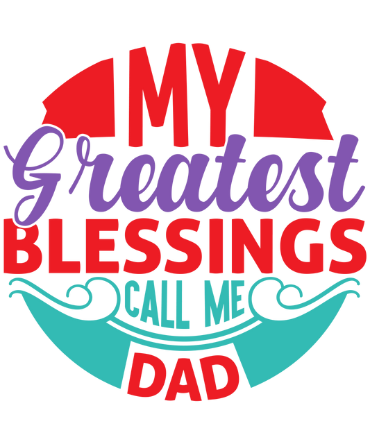 My Greatest Blessing Call Me Dad Design - DTF Ready To Press