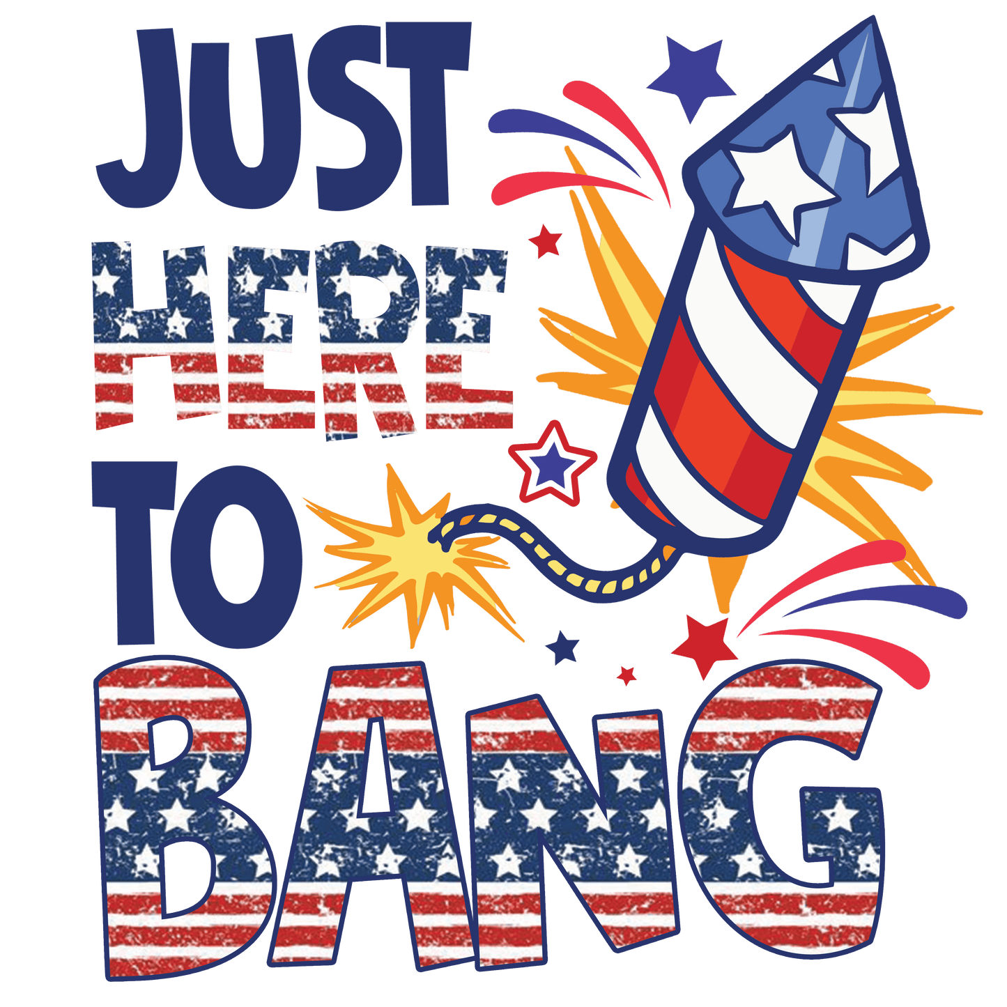 Just Here To Bang 4th Of July Design - DTF Ready To Press