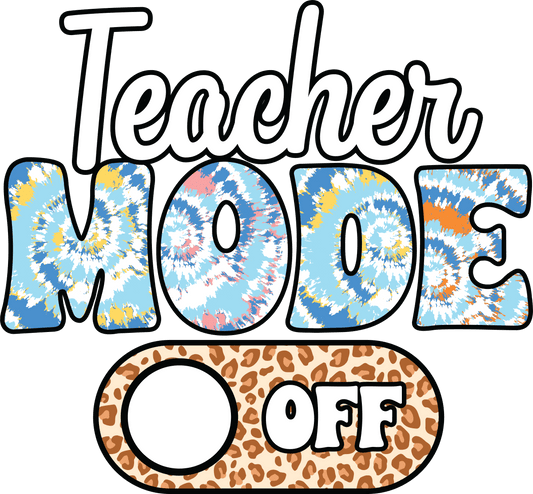 Teacher Mode Off Design - DTF Ready To Press