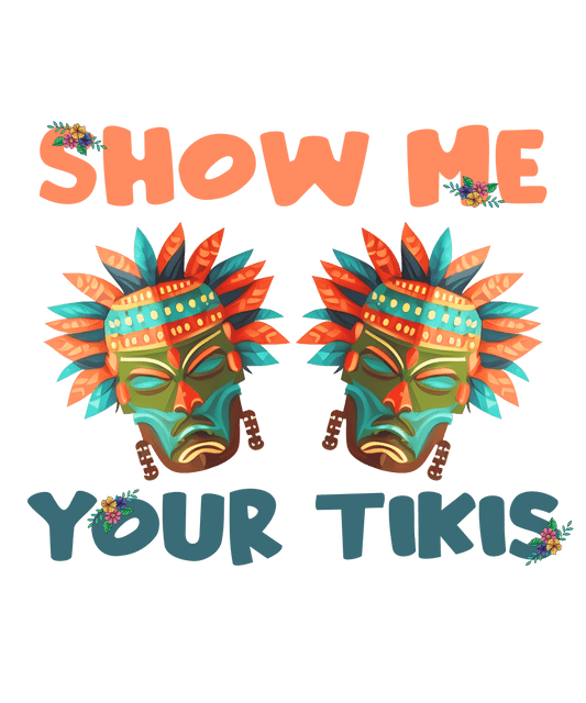 Show Me Your Tikis Design - DTF Ready To Press