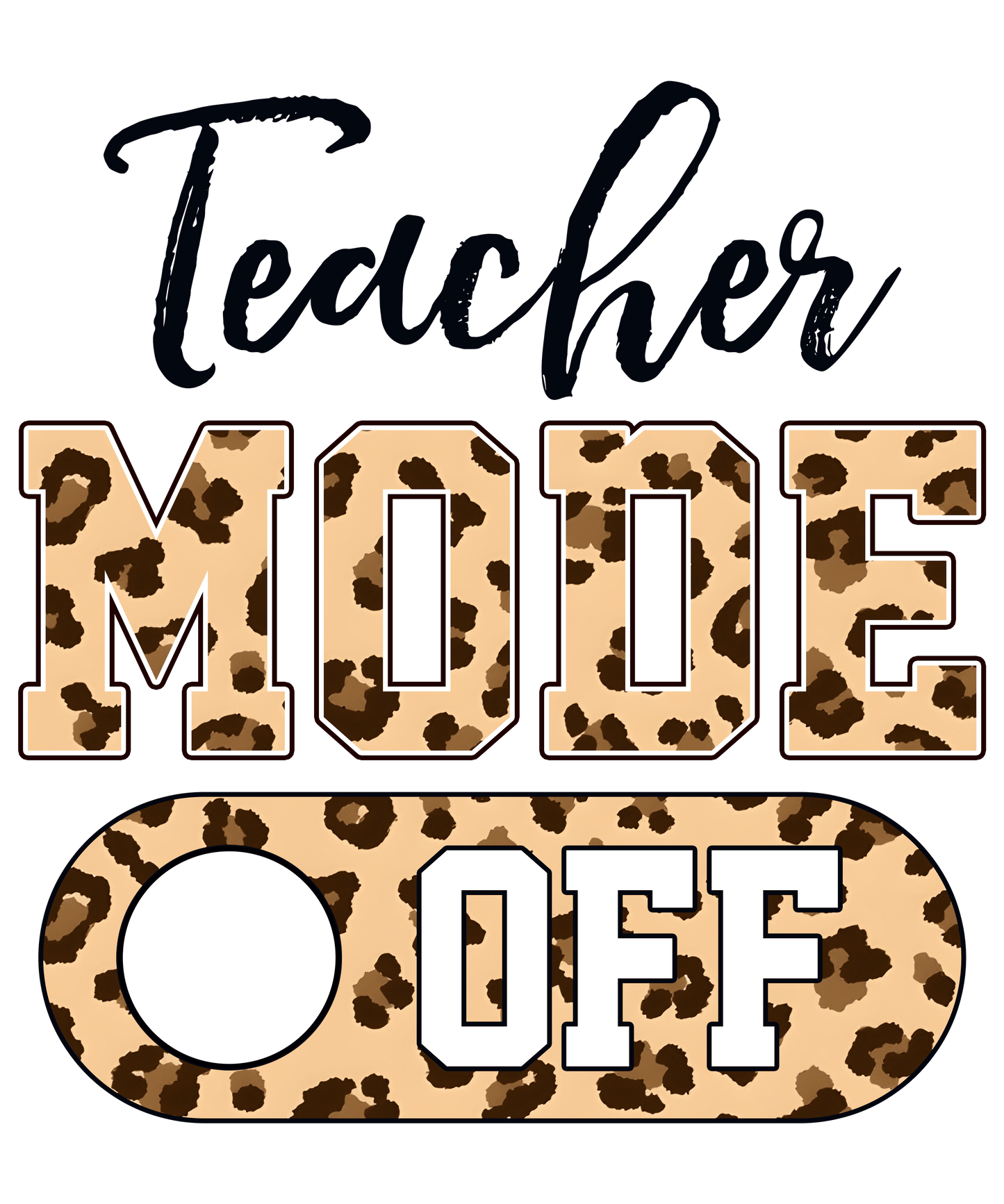 Teacher Mode Off Design - DTF Ready To Press