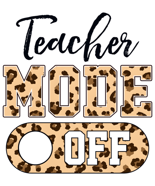 Teacher Mode Off Design - DTF Ready To Press