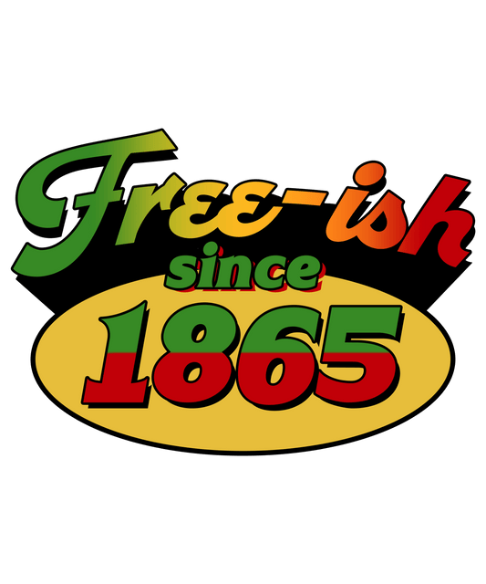 Free-ish Since 1865 Juneteenth Design - DTF Ready To Press
