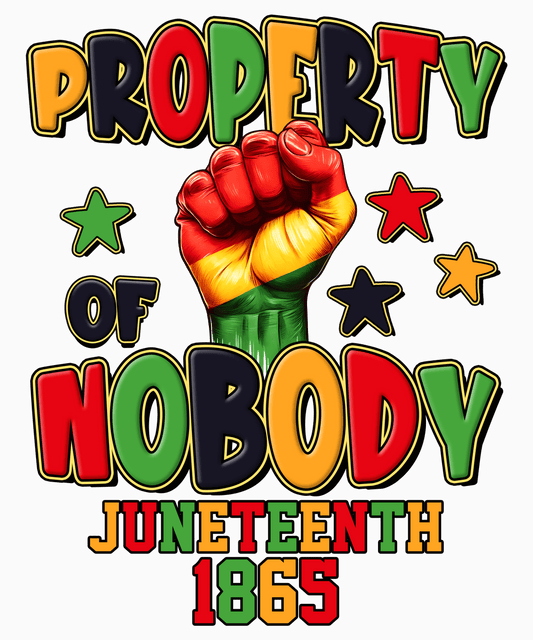 Property Of Nobody Juneteenth Design - DTF Ready To Press