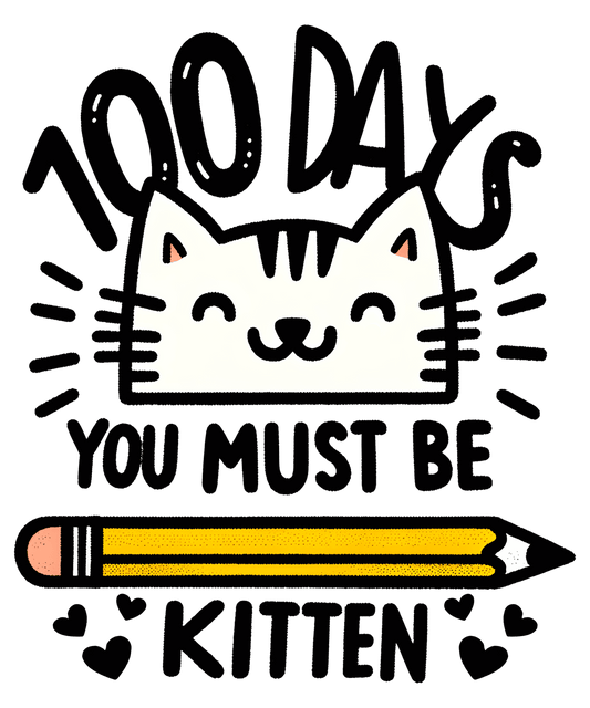 100 Days You Must Be Kitten School Design - DTF Ready To Press