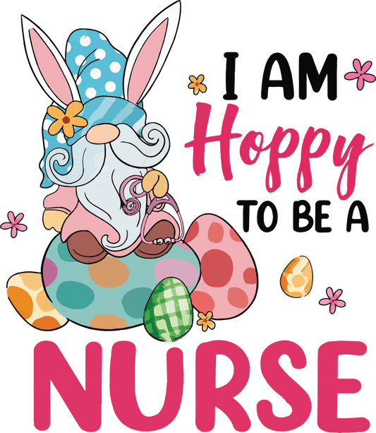 I Am Hoppy To Be A Nurse Easter Gnome Design - DTF Ready To Press