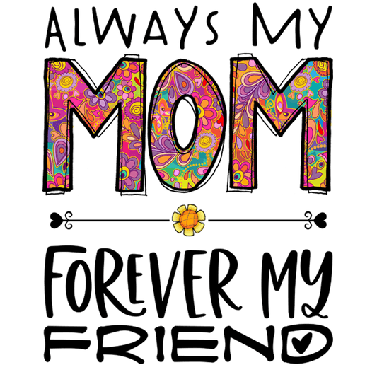 My Mom Forever My Friend Design - DTF Ready To Press