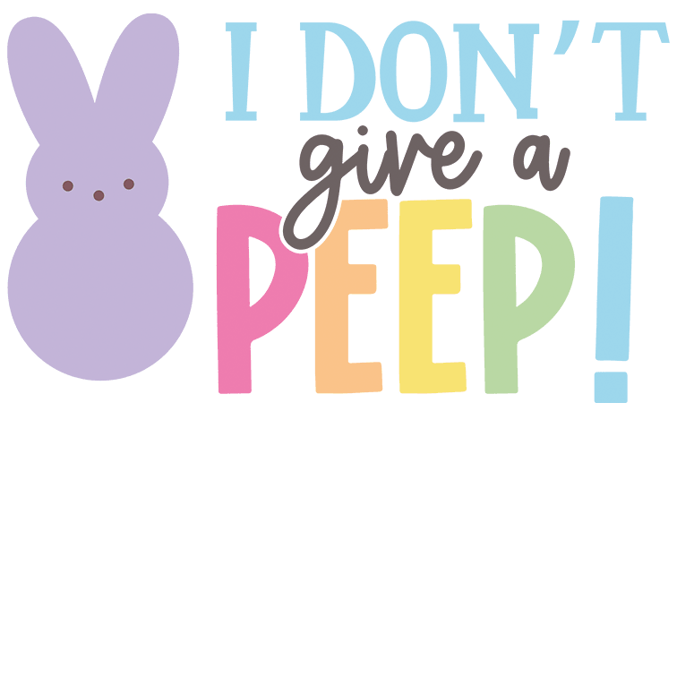 I Don't Give A Peep Easter Design - DTF Ready To Press