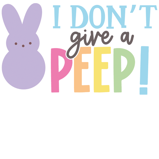 I Don't Give A Peep Easter Design - DTF Ready To Press