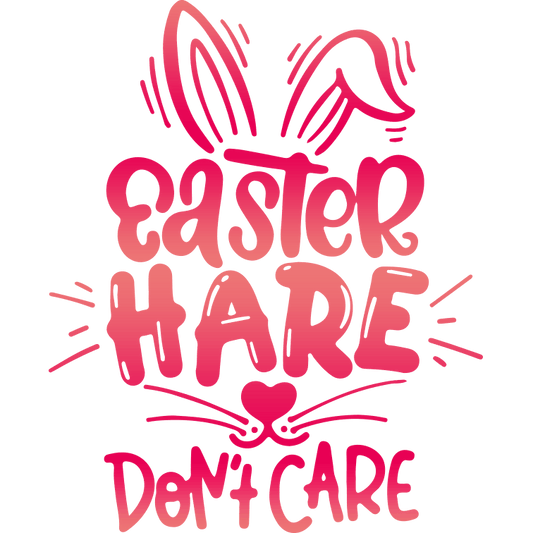 Easter Hare Don't Care Design - DTF Ready To Press
