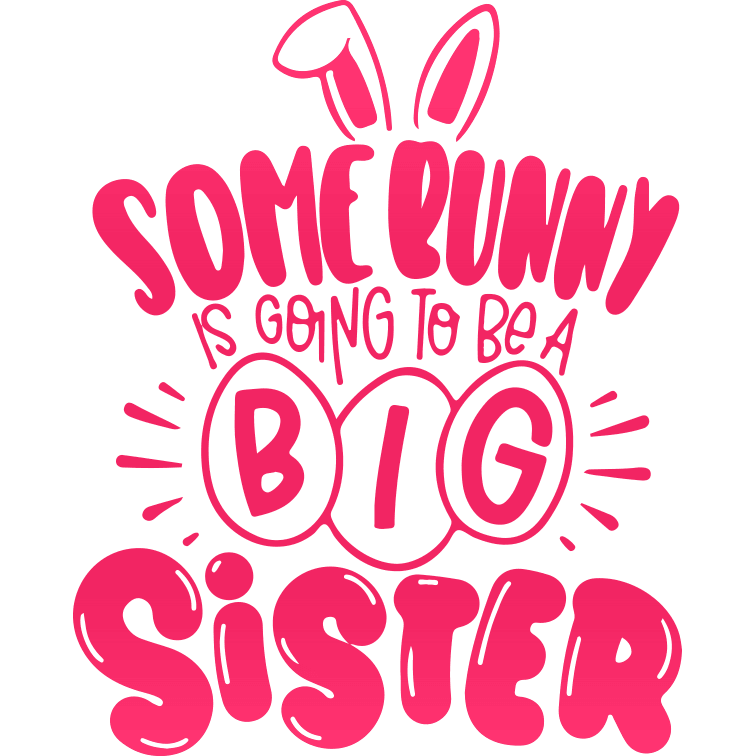 Some Bunny Is Going To Be A Big Sister Easter Design - DTF Ready To Press