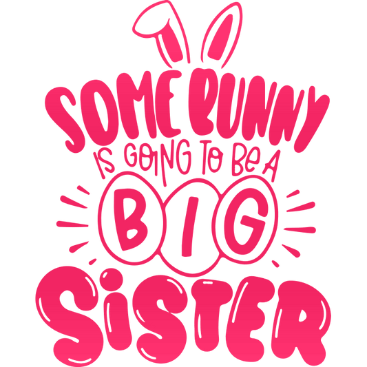 Some Bunny Is Going To Be A Big Sister Easter Design - DTF Ready To Press