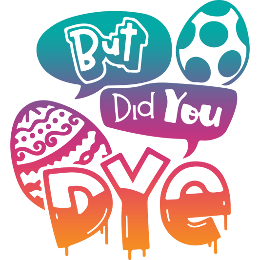 But Did You Dye Easter Design - DTF Ready To Press