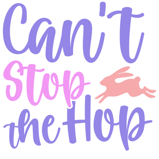 Can't Stop The Hop Easter Design - DTF Ready To Press
