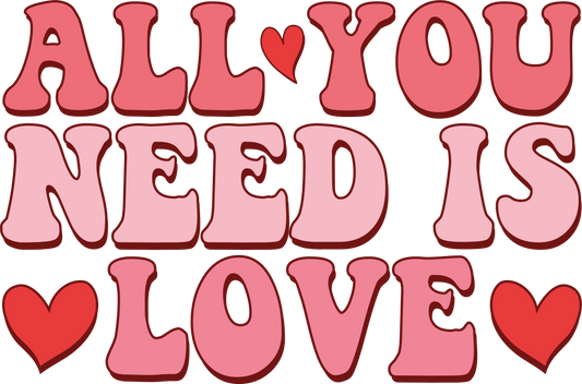 All You Need Is Love Valentine's Day Design - DTF Ready To Press