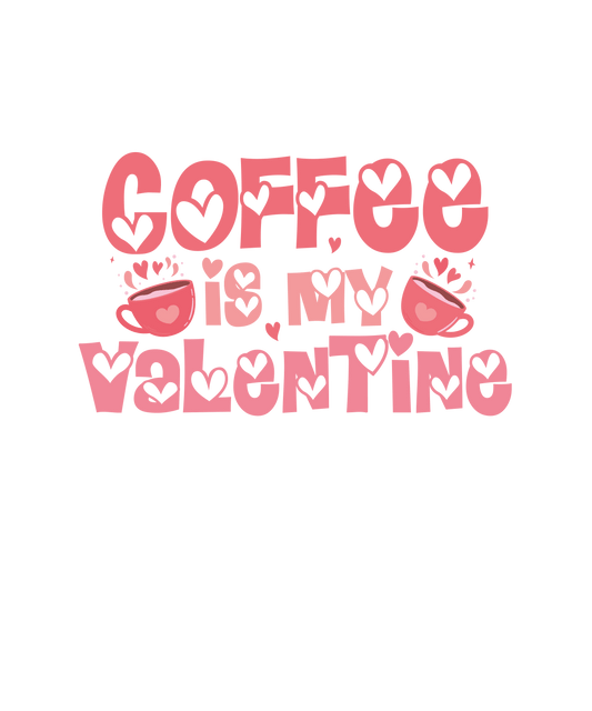 Coffee Is My Valentine Design - DTF Ready To Press