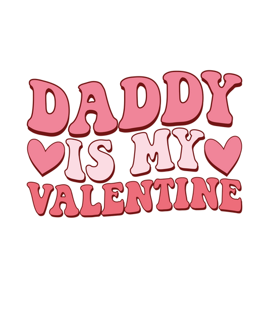 Daddy Is My Valentine Day Design - DTF Ready To Press