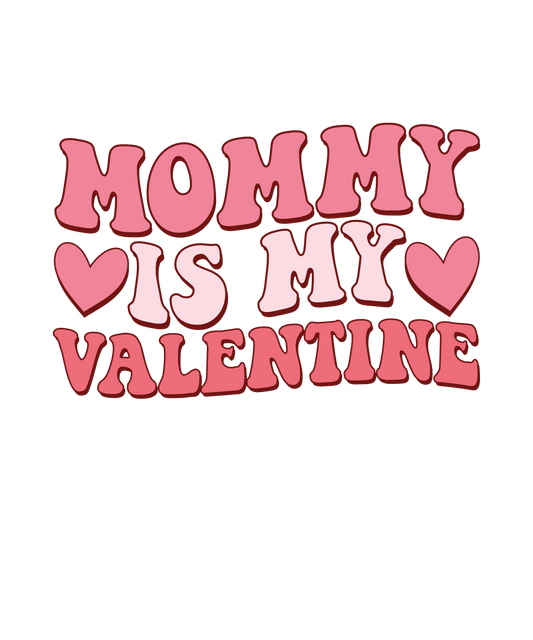 Mommy Is My Valentine Design - DTF Ready To Press