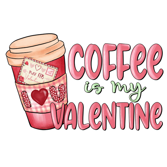 Coffee Is My Valentine Design - DTF Ready To Press