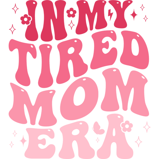 In My Tired Mom Era Design - DTF Ready To Press