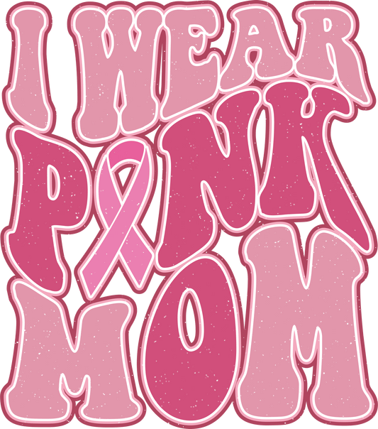 I Wear Pink Mom Design - DTF Ready To Press