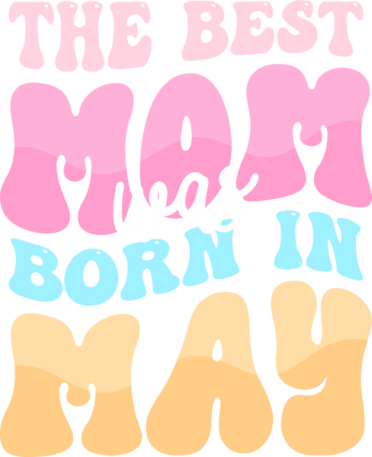 The Best Mom Was Born In May Design - DTF Ready To Press